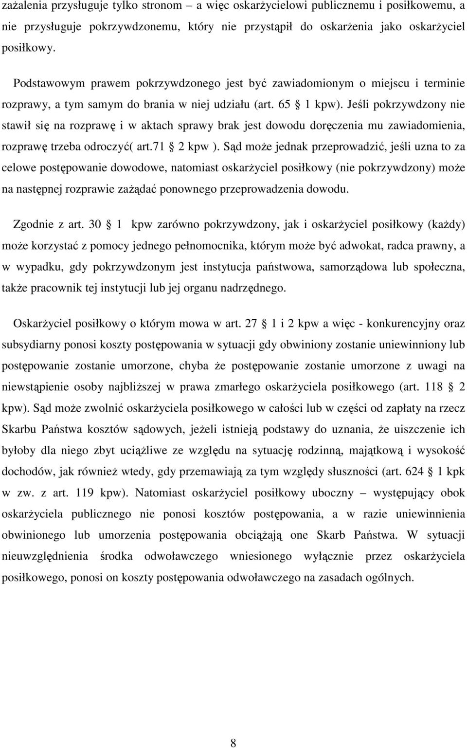Jeśli pokrzywdzony nie stawił się na rozprawę i w aktach sprawy brak jest dowodu doręczenia mu zawiadomienia, rozprawę trzeba odroczyć( art.71 2 kpw ).