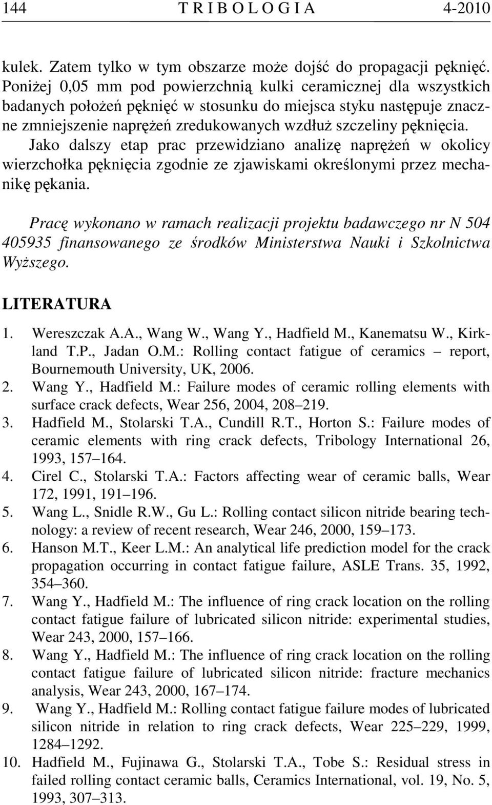 Jako dalszy etap prac przewidziano analizę naprężeń w okolicy wierzchołka pęknięcia zgodnie ze zjawiskami określonymi przez mechanikę pękania.