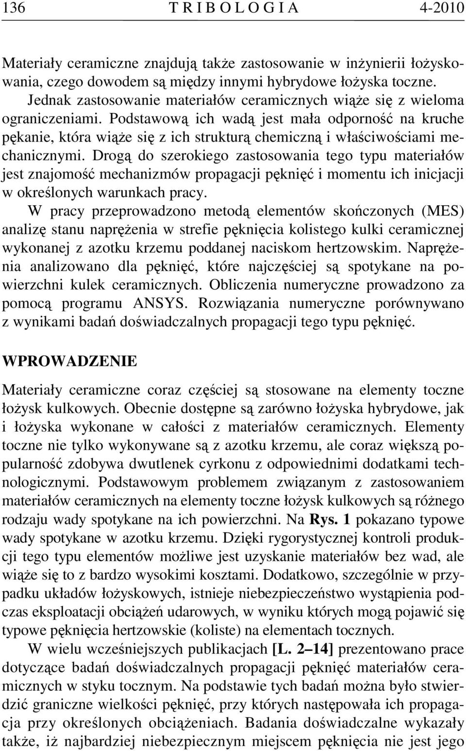 Podstawową ich wadą jest mała odporność na kruche pękanie, która wiąże się z ich strukturą chemiczną i właściwościami mechanicznymi.