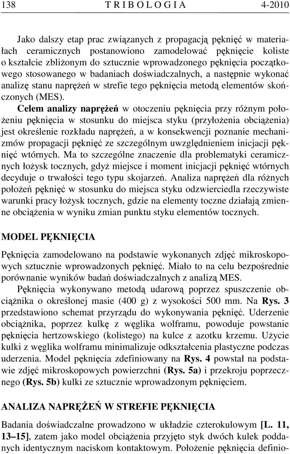 Celem analizy naprężeń w otoczeniu pęknięcia przy różnym położeniu pęknięcia w stosunku do miejsca styku (przyłożenia obciążenia) jest określenie rozkładu naprężeń, a w konsekwencji poznanie