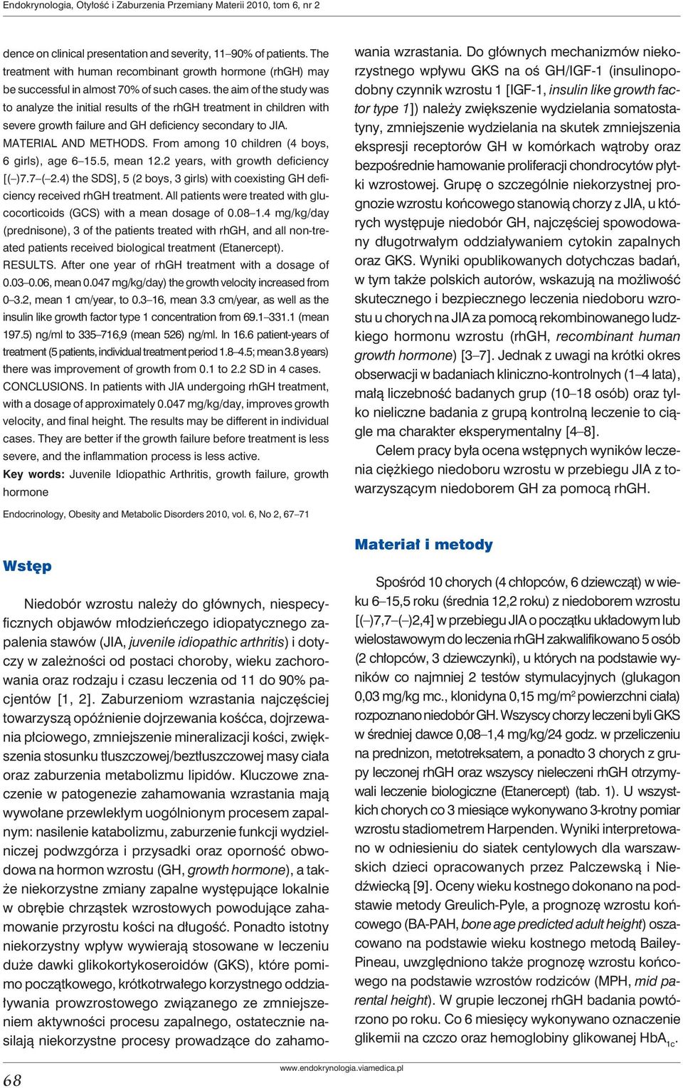 the aim of the study was to analyze the initial results of the rhgh treatment in children with severe growth failure and GH deficiency secondary to JIA. MATERIAL AND METHODS.