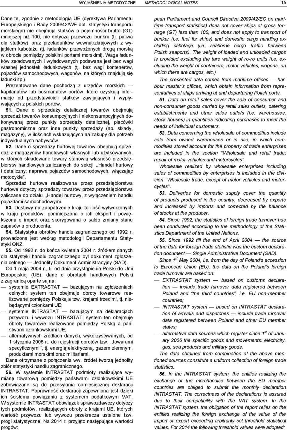 paliwa dla statków) oraz przeładunków wewnątrzkrajowych z wyjątkiem kabotażu (tj. ładunków przewożonych drogą morską w obrocie pomiędzy polskimi portami morskimi).