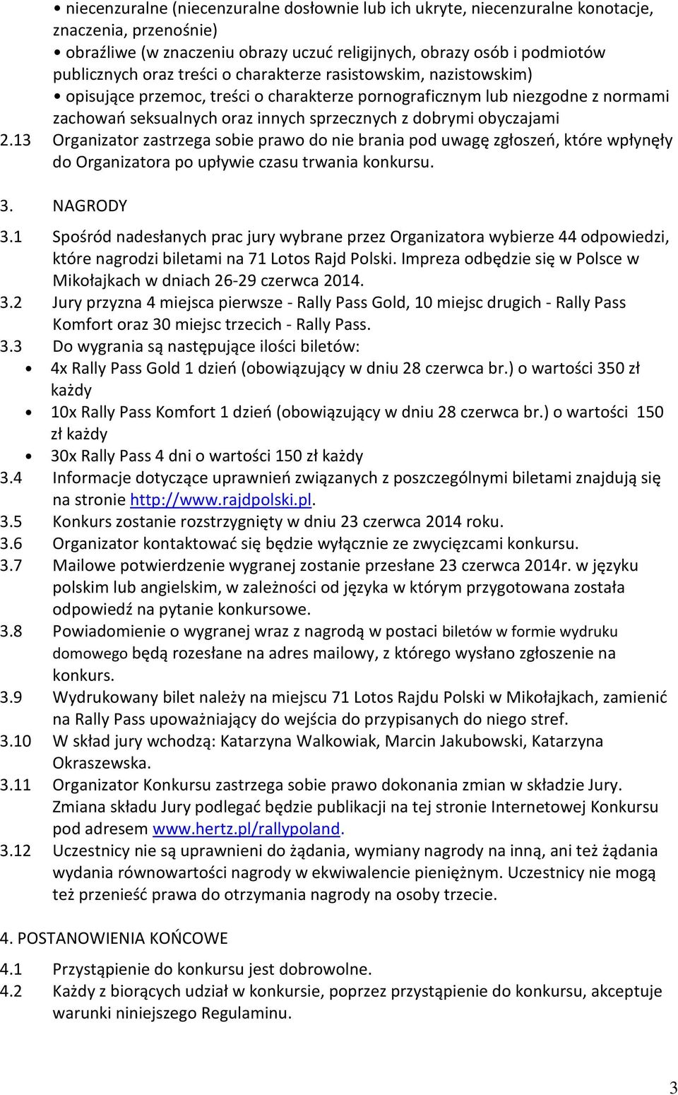 13 Organizator zastrzega sobie prawo do nie brania pod uwagę zgłoszeń, które wpłynęły do Organizatora po upływie czasu trwania konkursu. 3. NAGRODY 3.