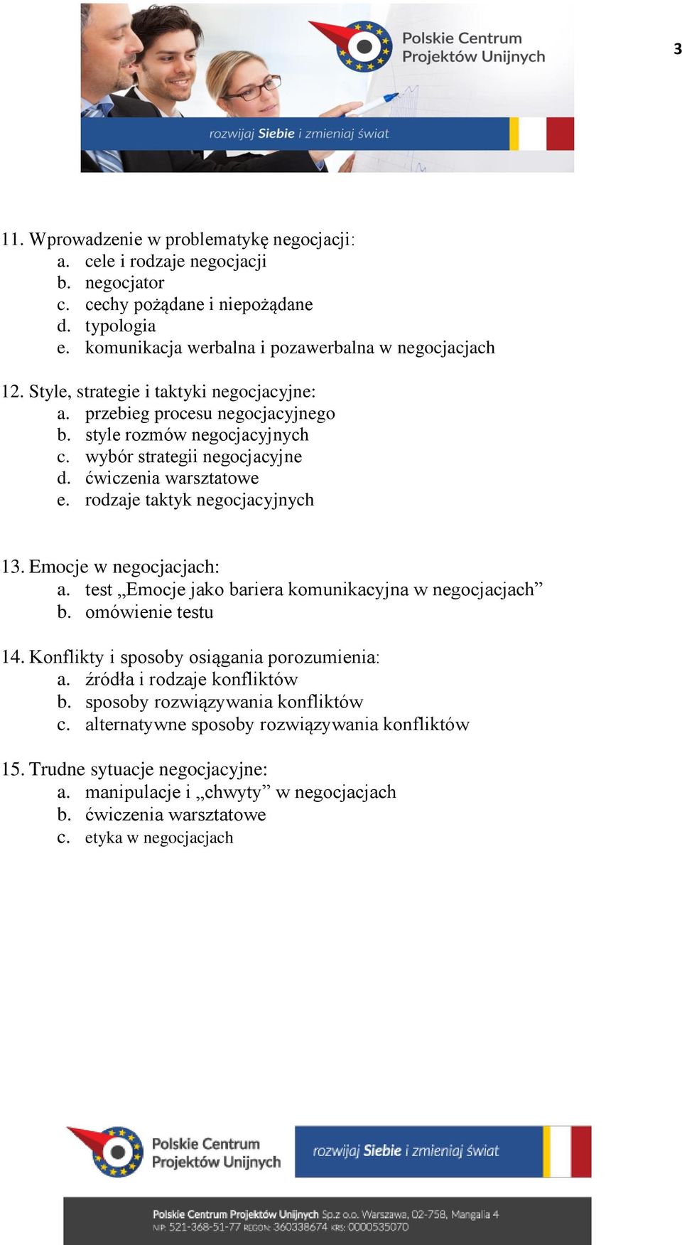 rodzaje taktyk negocjacyjnych 13. Emocje w negocjacjach: a. test Emocje jako bariera komunikacyjna w negocjacjach b. omówienie testu 14. Konflikty i sposoby osiągania porozumienia: a.