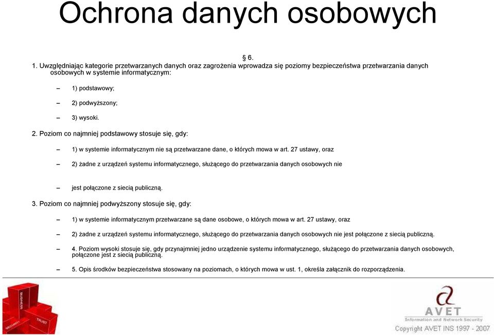 2. Poziom co najmniej podstawowy stosuje się, gdy: 1) w systemie informatycznym nie są przetwarzane dane, o których mowa w art.