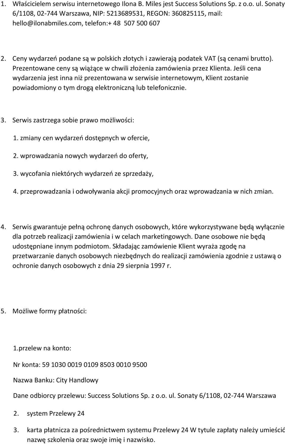 Jeśli cena wydarzenia jest inna niż prezentowana w serwisie internetowym, Klient zostanie powiadomiony o tym drogą elektroniczną lub telefonicznie. 3. Serwis zastrzega sobie prawo możliwości: 1.