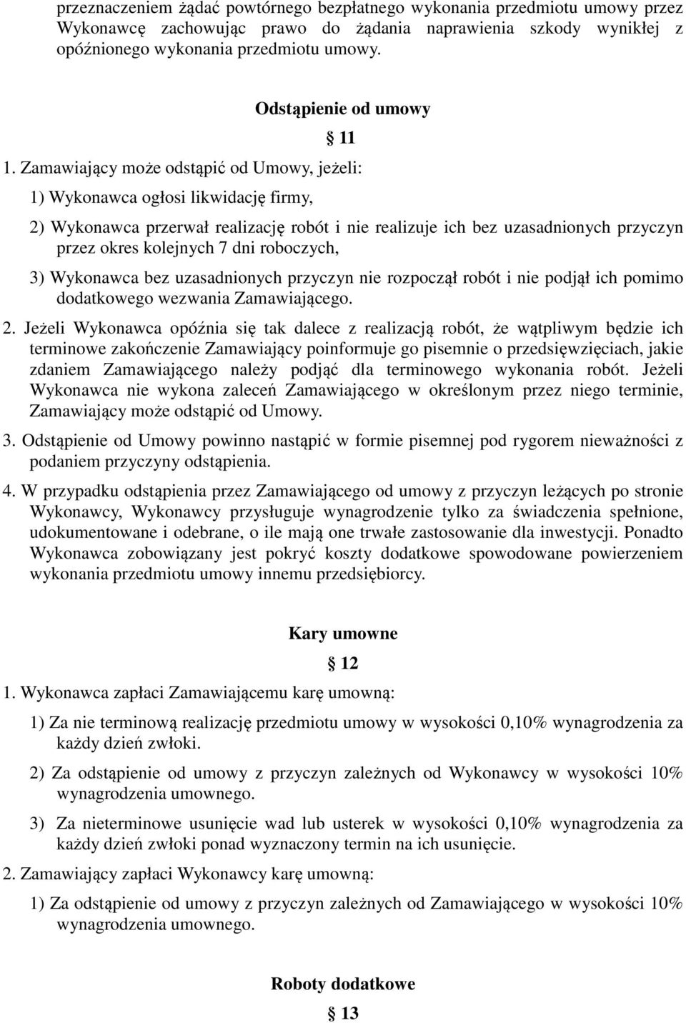 Zamawiający może odstąpić od Umowy, jeżeli: 1) Wykonawca ogłosi likwidację firmy, 2) Wykonawca przerwał realizację robót i nie realizuje ich bez uzasadnionych przyczyn przez okres kolejnych 7 dni