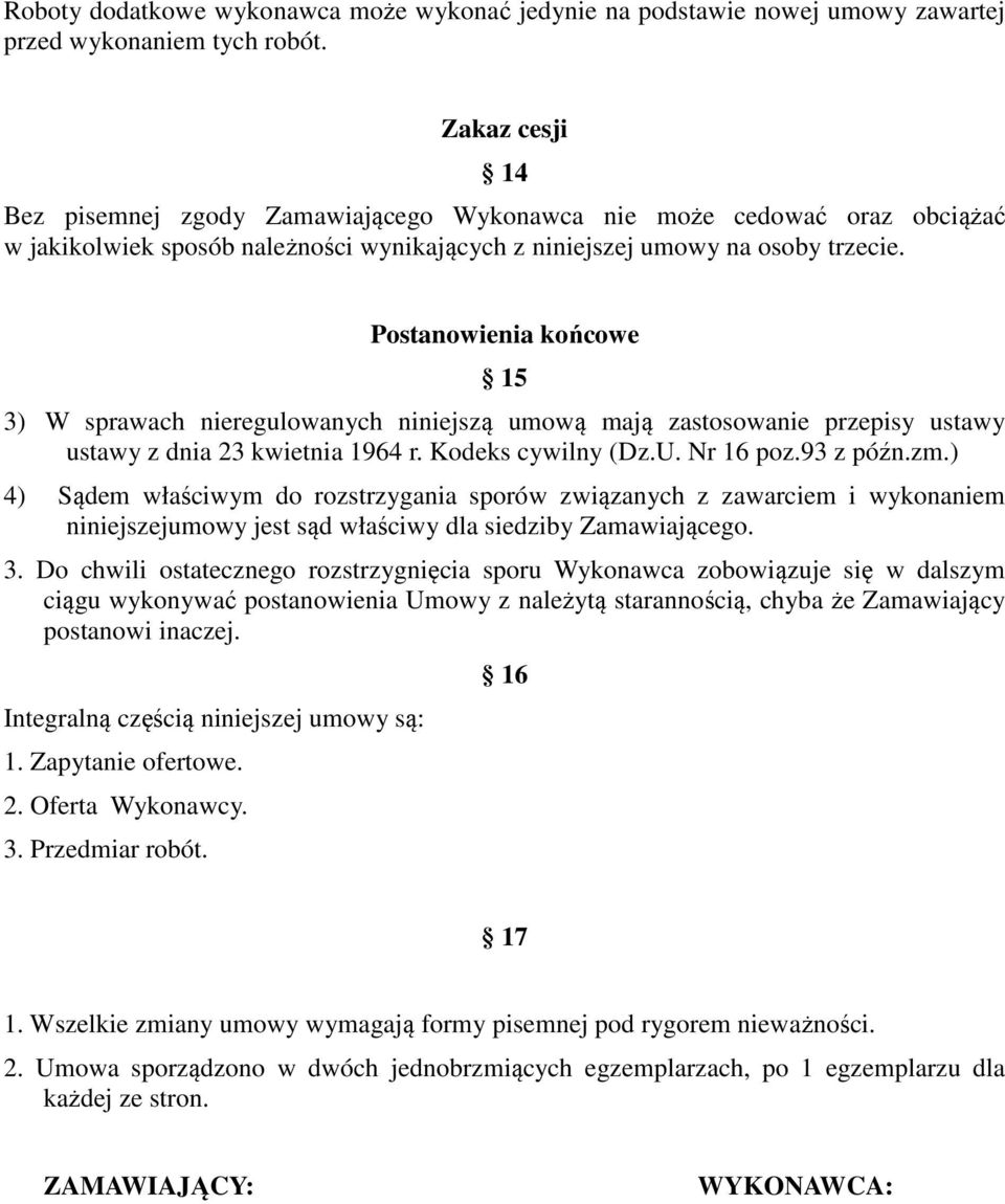 Postanowienia końcowe 15 3) W sprawach nieregulowanych niniejszą umową mają zastosowanie przepisy ustawy ustawy z dnia 23 kwietnia 1964 r. Kodeks cywilny (Dz.U. Nr 16 poz.93 z późn.zm.