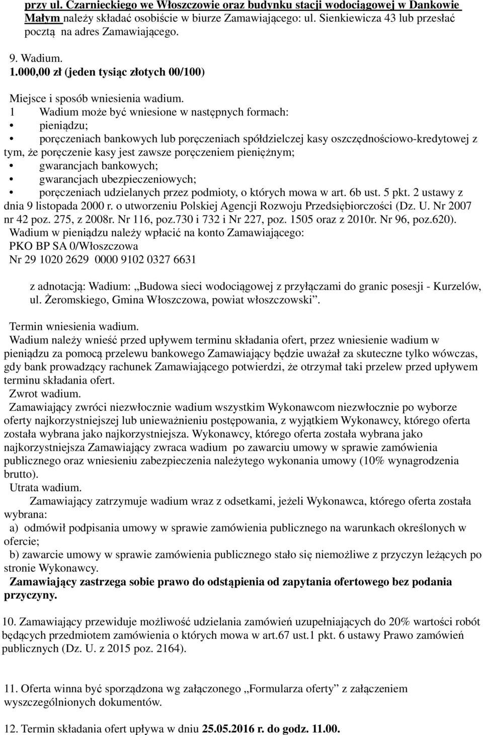 1 Wadium może być wniesione w następnych formach: pieniądzu; poręczeniach bankowych lub poręczeniach spółdzielczej kasy oszczędnościowo-kredytowej z tym, że poręczenie kasy jest zawsze poręczeniem