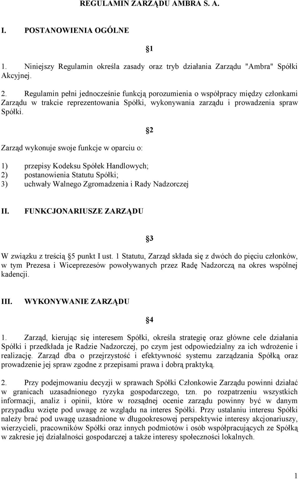 Zarząd wykonuje swoje funkcje w oparciu o: 1) przepisy Kodeksu Spółek Handlowych; 2) postanowienia Statutu Spółki; 3) uchwały Walnego Zgromadzenia i Rady Nadzorczej 2 II.