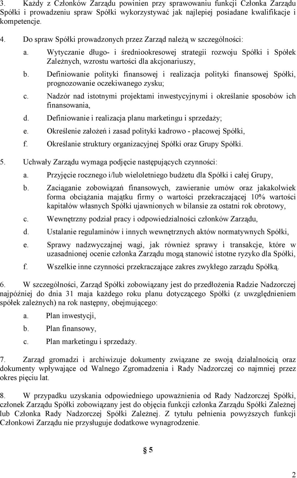 Definiowanie polityki finansowej i realizacja polityki finansowej Spółki, prognozowanie oczekiwanego zysku; c. Nadzór nad istotnymi projektami inwestycyjnymi i określanie sposobów ich finansowania, d.