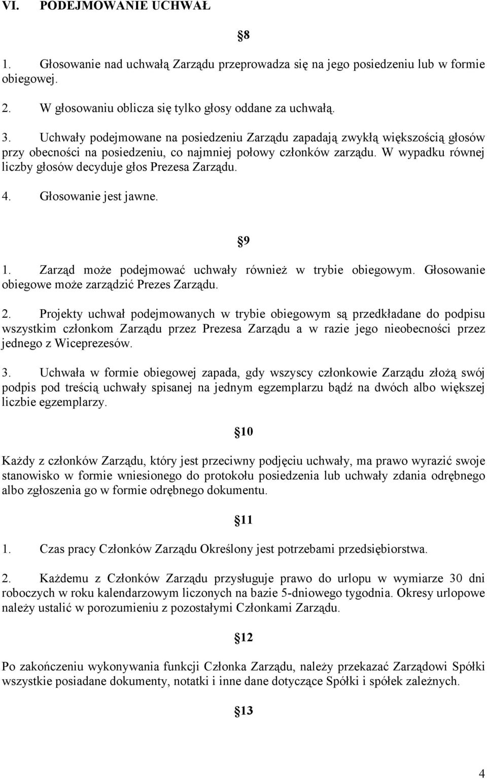 W wypadku równej liczby głosów decyduje głos Prezesa Zarządu. 4. Głosowanie jest jawne. 9 1. Zarząd może podejmować uchwały również w trybie obiegowym.