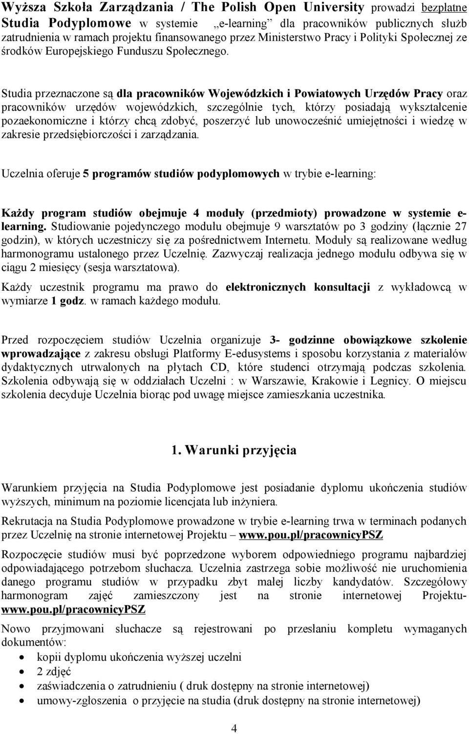 Studia przeznaczone są dla pracowników Wojewódzkich i Powiatowych Urzędów Pracy oraz pracowników urzędów wojewódzkich, szczególnie tych, którzy posiadają wykształcenie pozaekonomiczne i którzy chcą