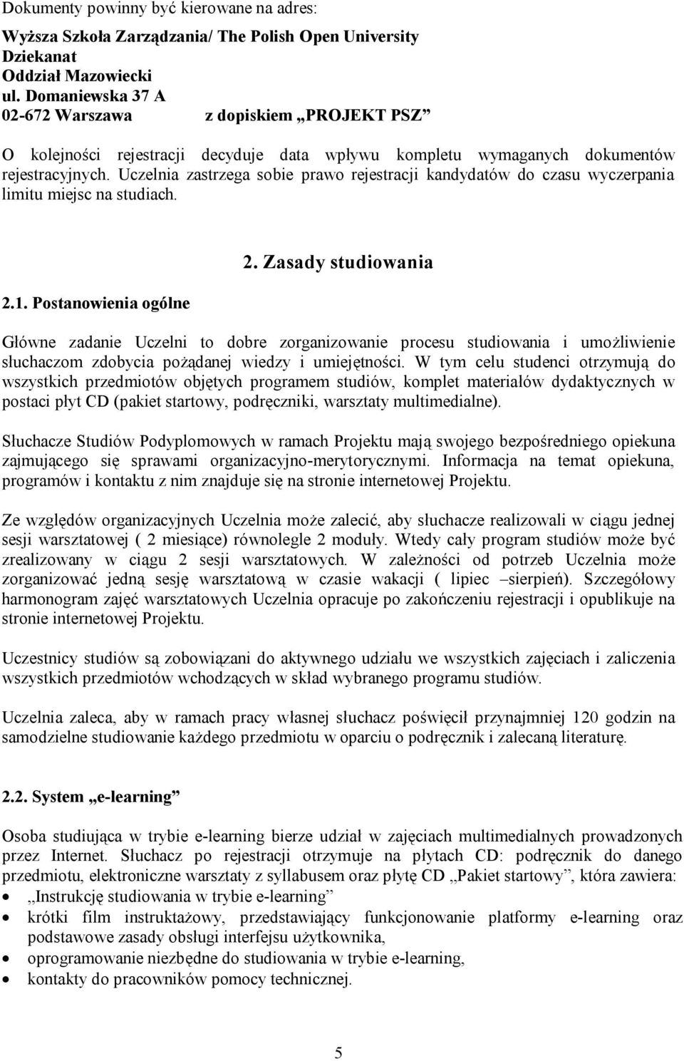 Uczelnia zastrzega sobie prawo rejestracji kandydatów do czasu wyczerpania limitu miejsc na studiach. 2.1. Postanowienia ogólne 2.