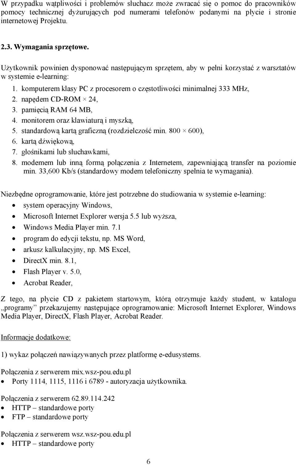 komputerem klasy PC z procesorem o częstotliwości minimalnej 333 MHz, 2. napędem CD-ROM 24, 3. pamięcią RAM 64 MB, 4. monitorem oraz klawiaturą i myszką, 5.