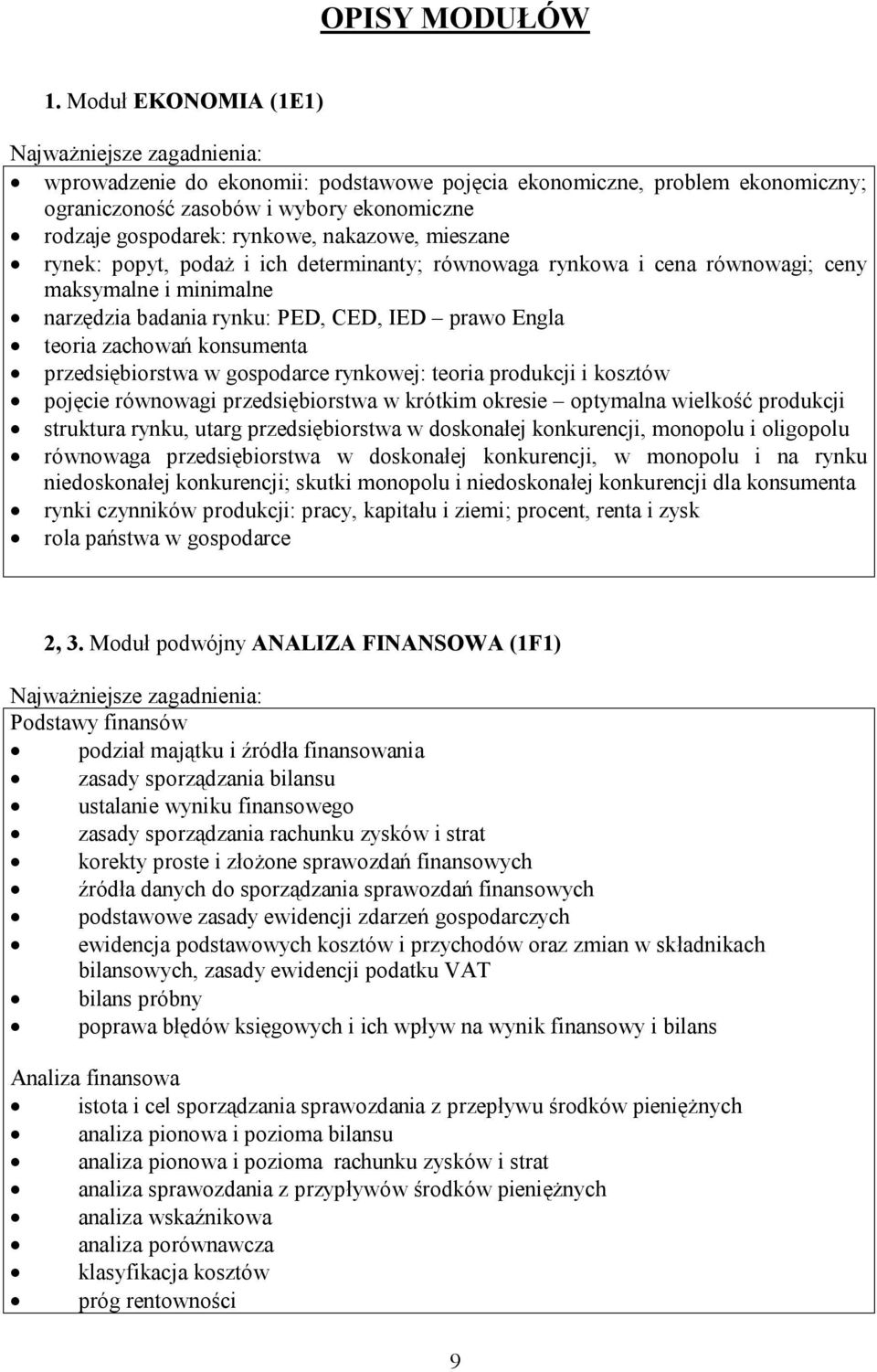 popyt, podaż i ich determinanty; równowaga rynkowa i cena równowagi; ceny maksymalne i minimalne narzędzia badania rynku: PED, CED, IED prawo Engla teoria zachowań konsumenta przedsiębiorstwa w