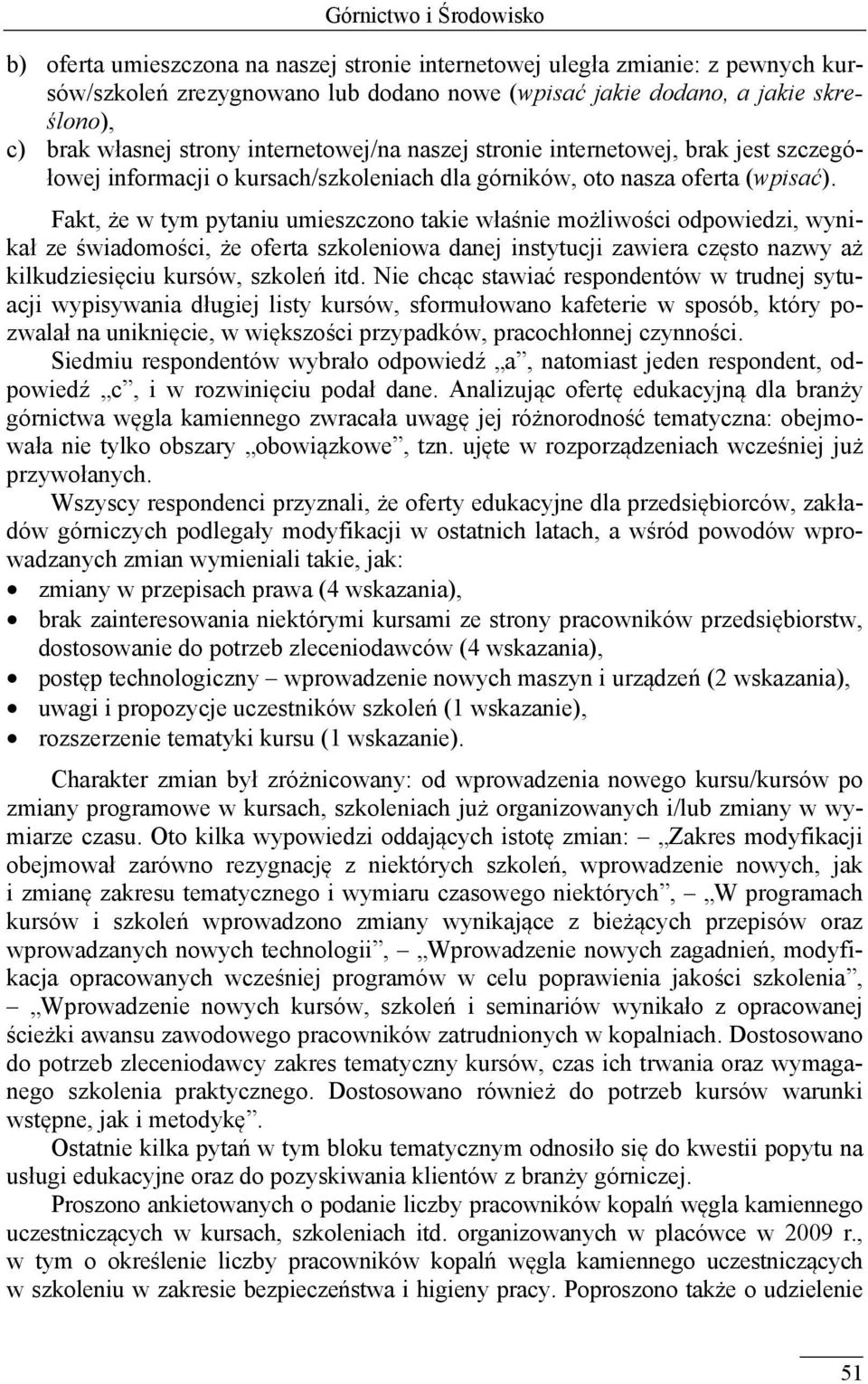 Fakt, że w tym pytaniu umieszczono takie właśnie możliwości odpowiedzi, wynikał ze świadomości, że oferta szkoleniowa danej instytucji zawiera często nazwy aż kilkudziesięciu kursów, szkoleń itd.