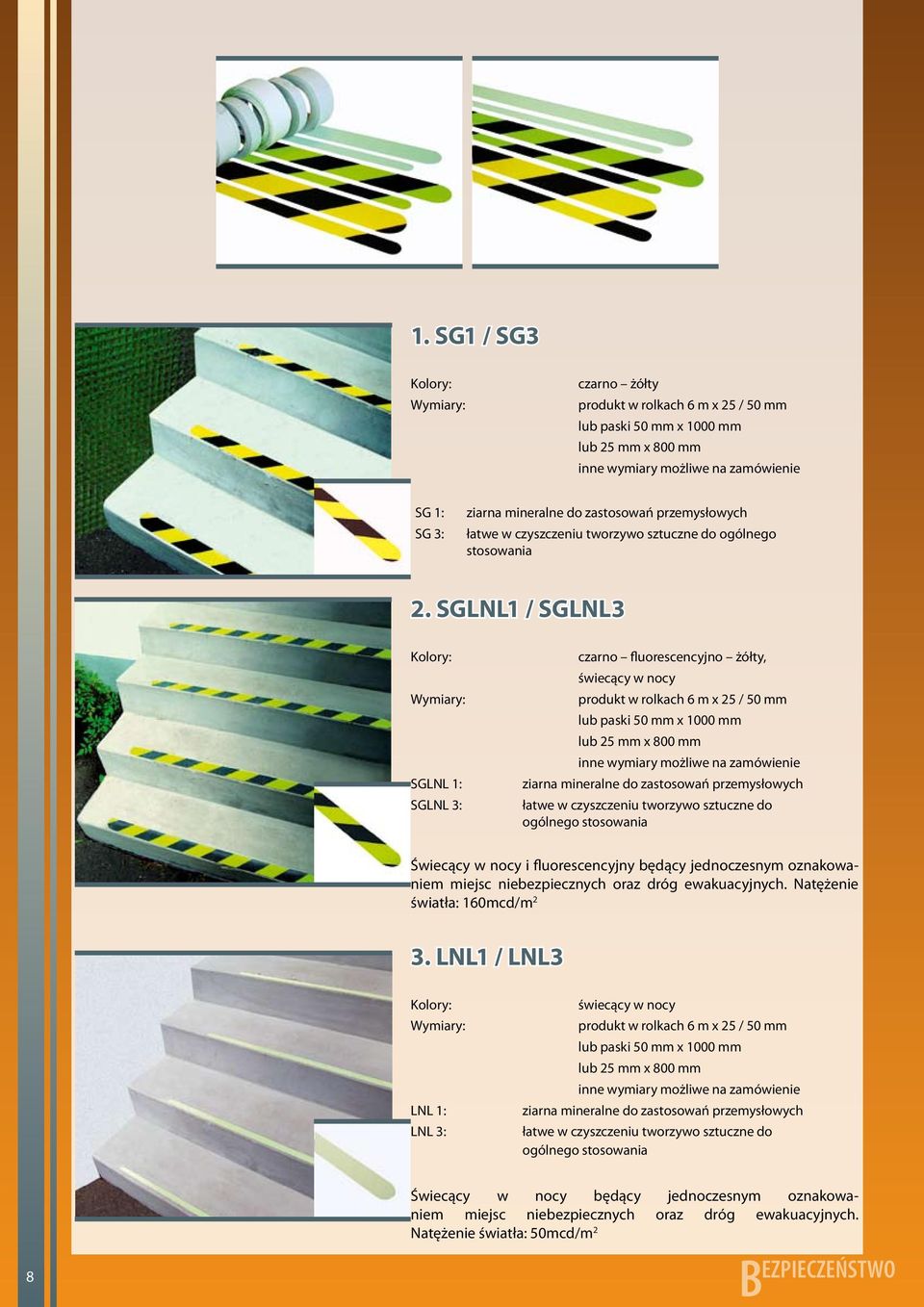 SGLNL1 / SGLNL3 SGLNL 1: SGLNL 3: czarno fluorescencyjno żółty, świecący w nocy produkt w rolkach 6 m x 25 / 50 mm lub paski 50 mm x 1000 mm lub 25 mm x 800 mm inne wymiary możliwe na zamówienie