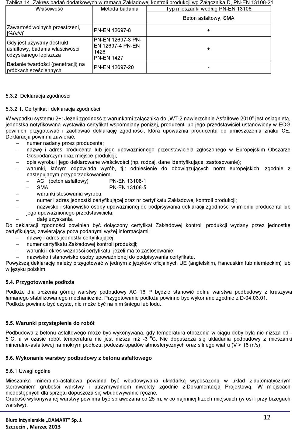 jest używany destrukt asfaltowy, badania właściwości odzyskanego lepiszcza Badanie twardości (penetracji) na próbkach sześciennych Beton asfaltowy, SMA PN-EN 12697-8 + PN-EN 12697-3 PN- EN 12697-4