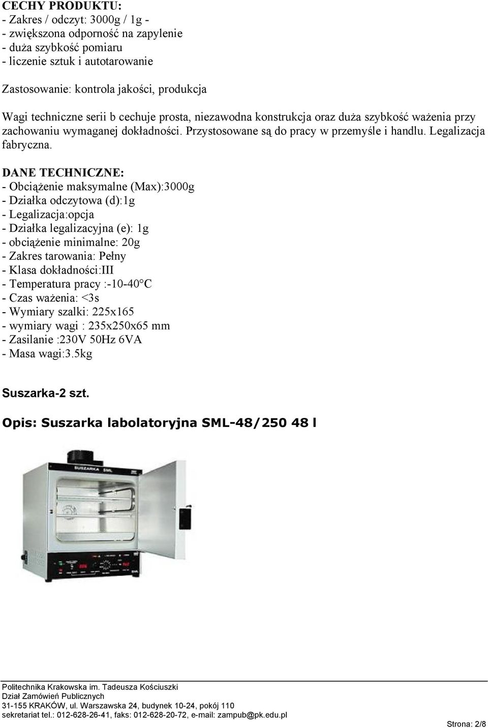 DANE TECHNICZNE: - Obciążenie maksymalne (Max):3000g - Działka odczytowa (d):1g - Legalizacja:opcja - Działka legalizacyjna (e): 1g - obciążenie minimalne: 20g - Zakres tarowania: Pełny - Klasa