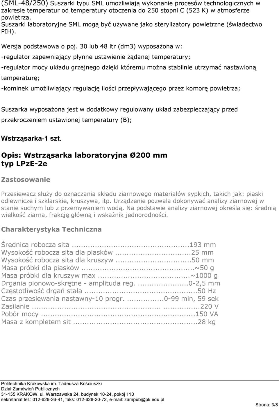 30 lub 48 ltr (dm3) wyposażona w: -regulator zapewniający płynne ustawienie żądanej temperatury; -regulator mocy układu grzejnego dzięki któremu można stabilnie utrzymać nastawioną temperaturę;