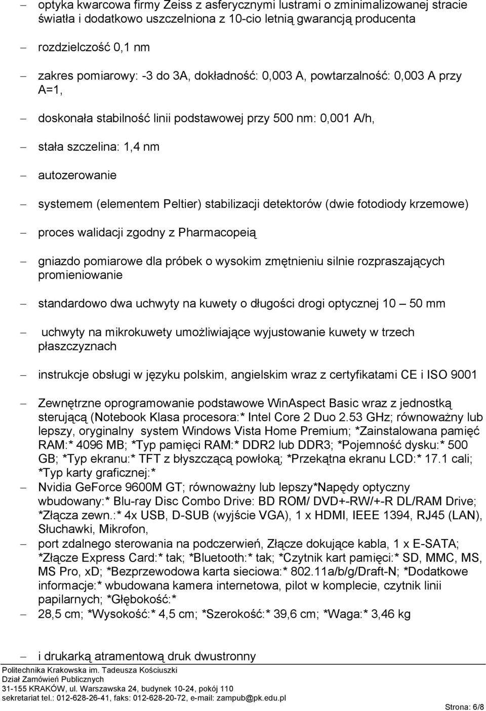 stabilizacji detektorów (dwie fotodiody krzemowe) - proces walidacji zgodny z Pharmacopeią - gniazdo pomiarowe dla próbek o wysokim zmętnieniu silnie rozpraszających promieniowanie - standardowo dwa