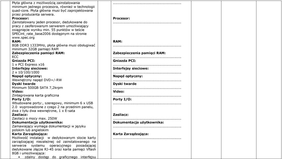 org RAM: 8GB DDR3 1333MHz, płyta główna musi obsługiwać minimum 32GB pamięci RAM Zabezpieczenia pamięci RAM: ECC Gniazda PCI: 1 x PCI Express x16 Interfejsy sieciowe: 2 x 10/100/1000 Napęd optyczny: