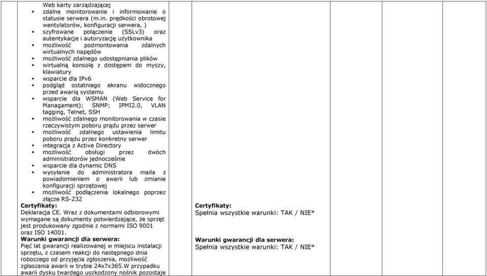 prędkości obrotowej wentylatorów, konfiguracji serwera, ) szyfrowane połączenie (SSLv3) oraz autentykacje i autoryzację użytkownika możliwość podmontowania zdalnych wirtualnych napędów możliwość