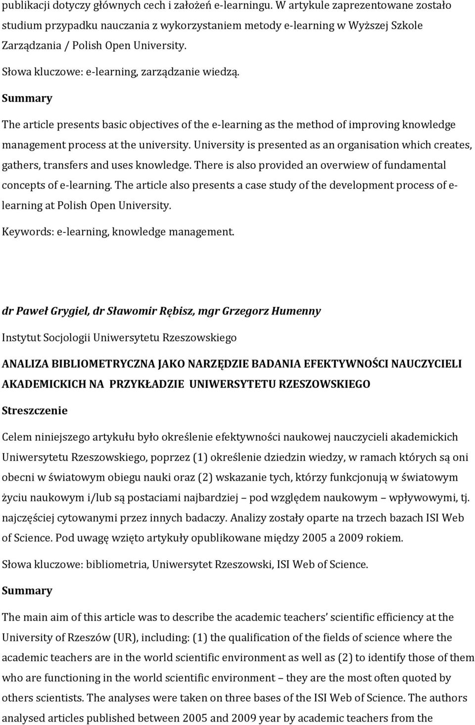 The article presents basic objectives of the e-learning as the method of improving knowledge management process at the university.