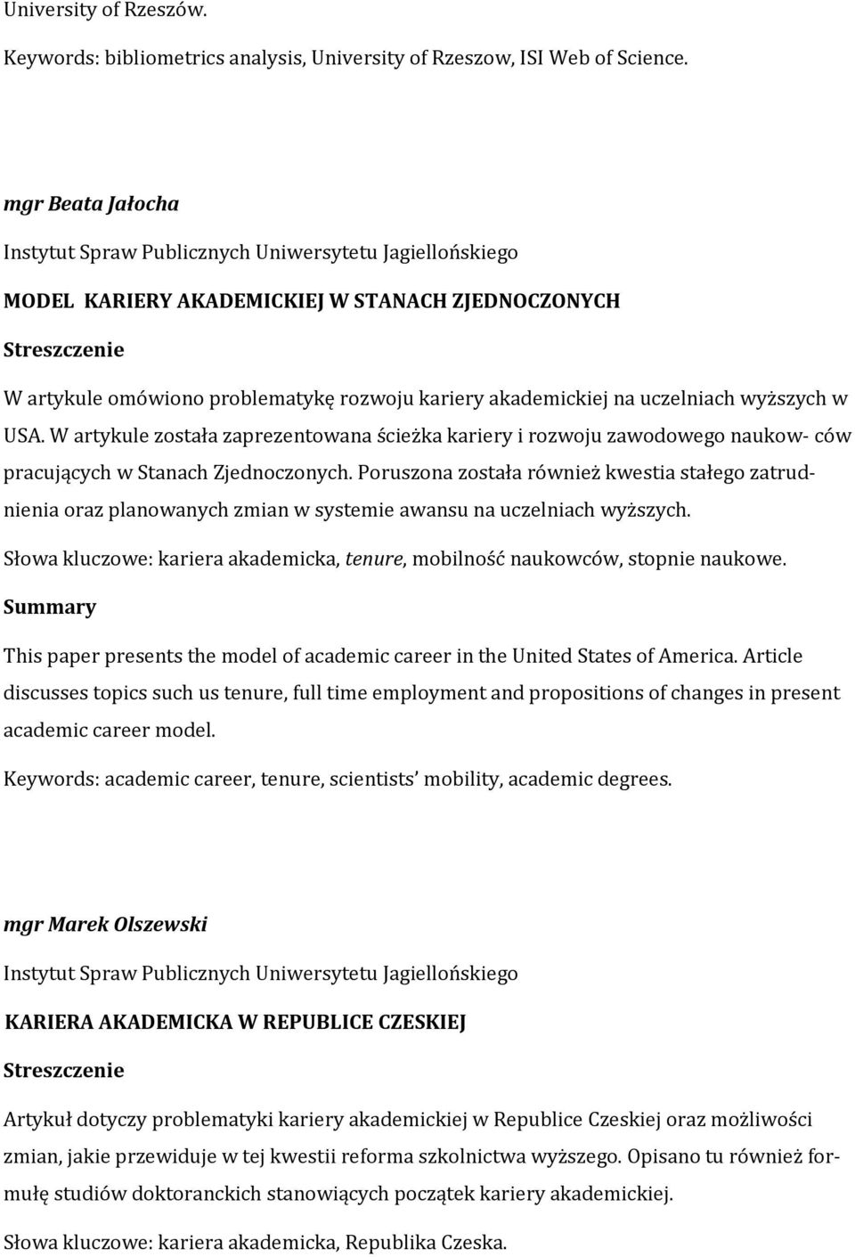 W artykule została zaprezentowana ścieżka kariery i rozwoju zawodowego naukow- ców pracujących w Stanach Zjednoczonych.