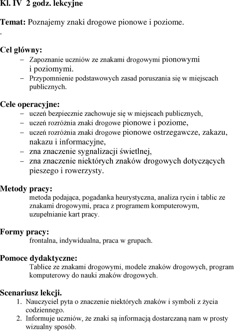 Cele operacyjne: uczeń bezpiecznie zachowuje się w miejscach publicznych, uczeń rozróżnia znaki drogowe pionowe i poziome, uczeń rozróżnia znaki drogowe pionowe ostrzegawcze, zakazu, nakazu i