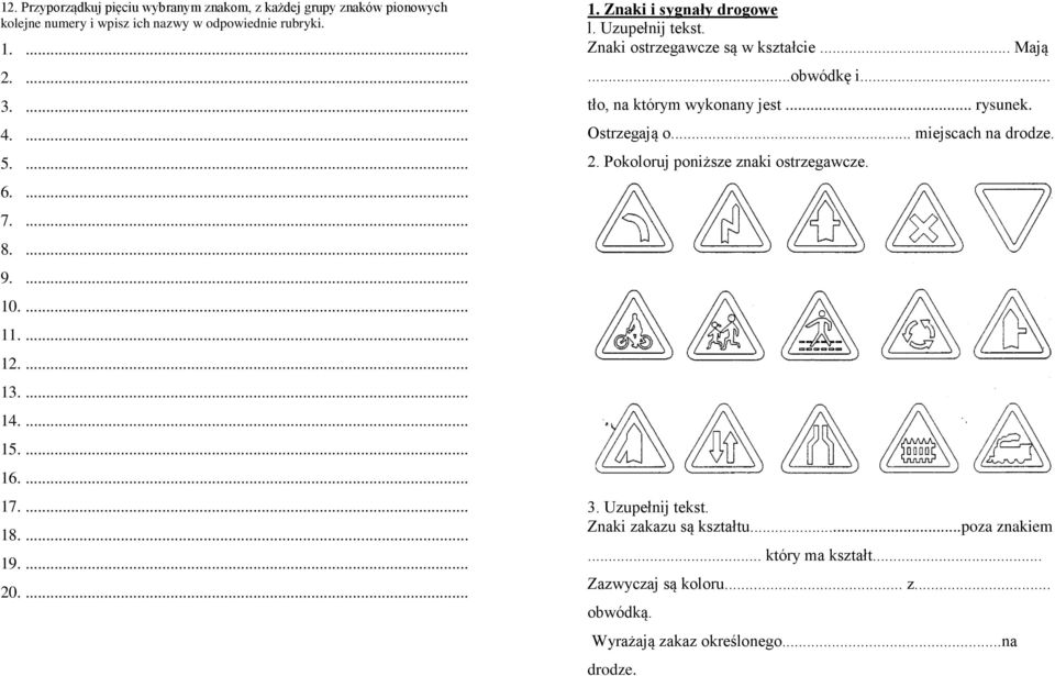 Znaki ostrzegawcze są w kształcie... Mają...obwódkę i... tło, na którym wykonany jest... rysunek. Ostrzegają o... miejscach na drodze. 2.