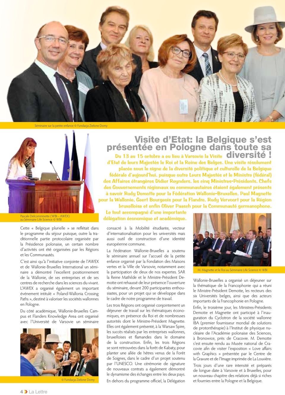 Une visite résolument placée sous le signe de la diversité politique et culturelle de la Belgique fédérale d aujourd hui, puisque outre Leurs Majestés et le Ministre (fédéral) des Affaires étrangères