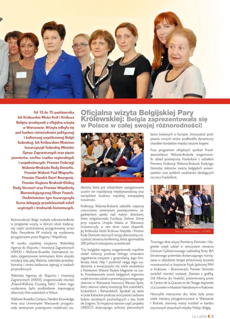 Ich Królewskim Mościom towarzyszyli federalny Minister Spraw Zagranicznych oraz pięciu premierów, szefów rządów regionalnych i wspólnotowych: Premier Federacji Walonia-Bruksela Rudy Demotte, Premier