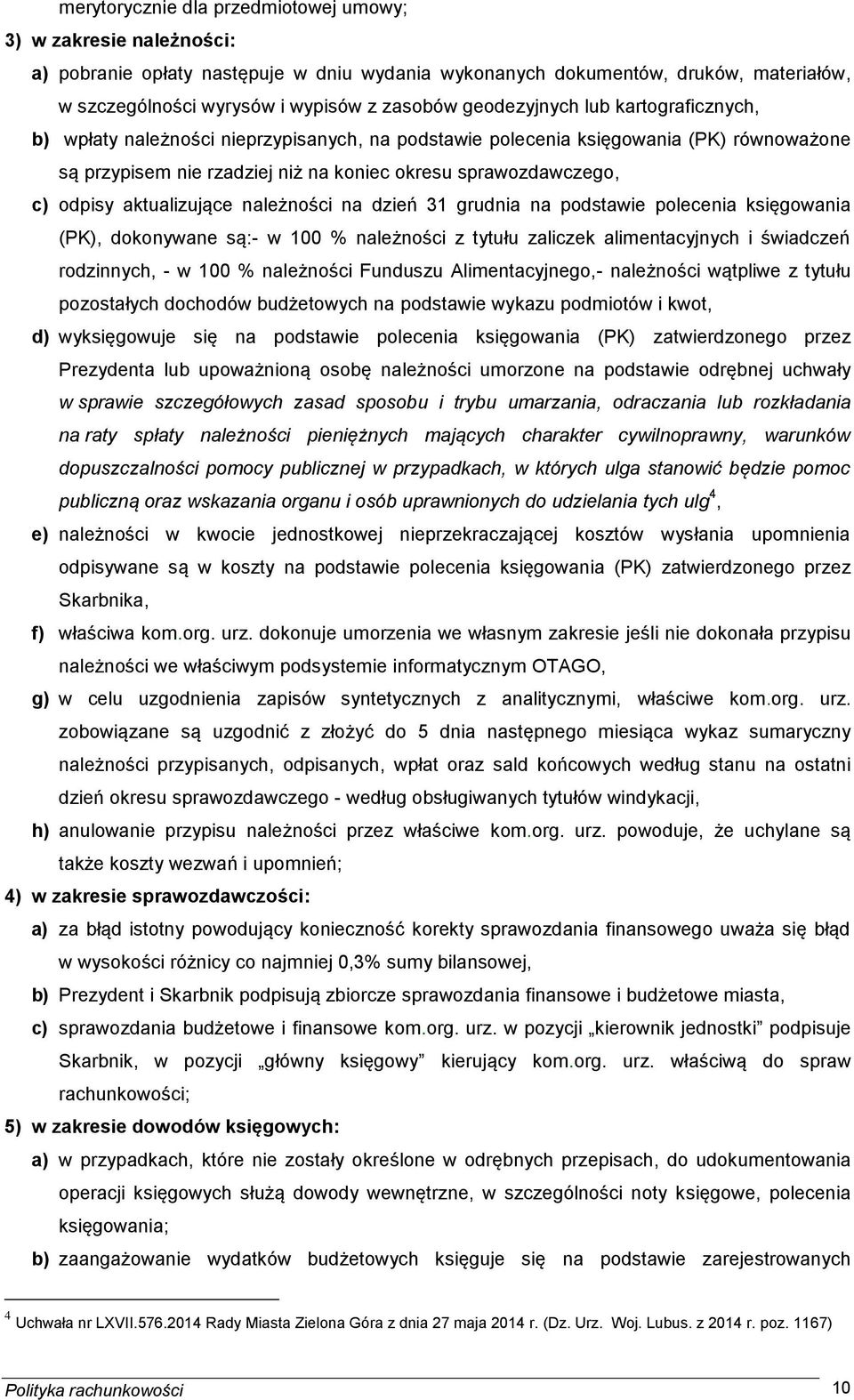 aktualizujące należności na dzień 31 grudnia na podstawie polecenia księgowania (PK), dokonywane są:- w 100 % należności z tytułu zaliczek alimentacyjnych i świadczeń rodzinnych, - w 100 % należności