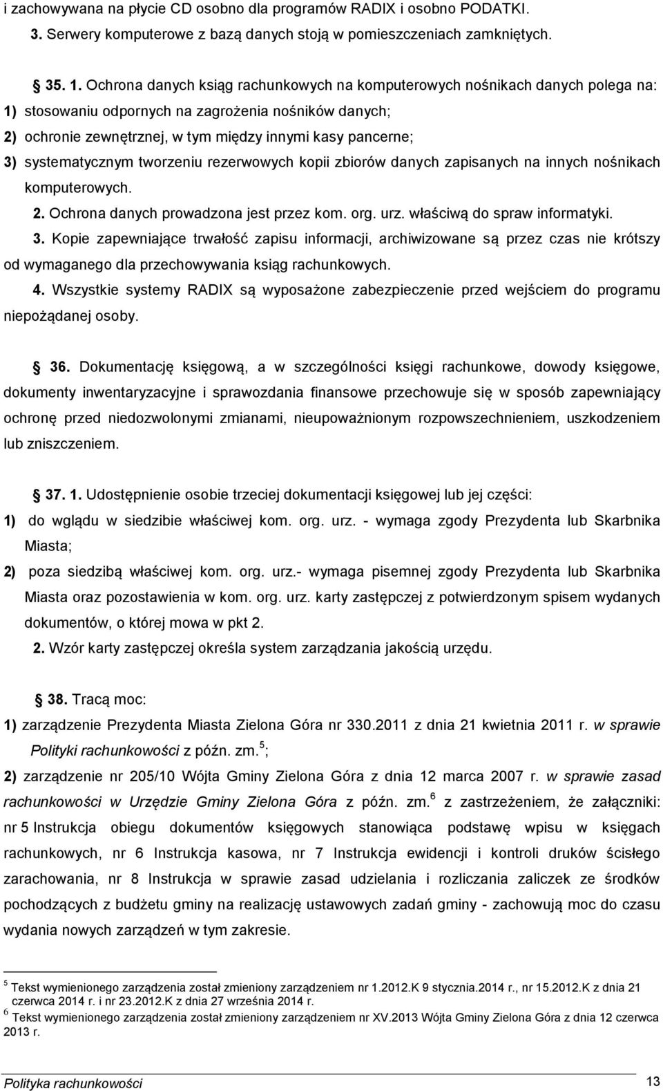 systematycznym tworzeniu rezerwowych kopii zbiorów danych zapisanych na innych nośnikach komputerowych. 2. Ochrona danych prowadzona jest przez kom. org. urz. właściwą do spraw informatyki. 3.