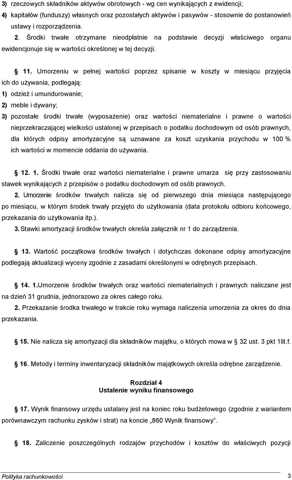 Umorzeniu w pełnej wartości poprzez spisanie w koszty w miesiącu przyjęcia ich do używania, podlegają: 1) odzież i umundurowanie; 2) meble i dywany; 3) pozostałe środki trwałe (wyposażenie) oraz