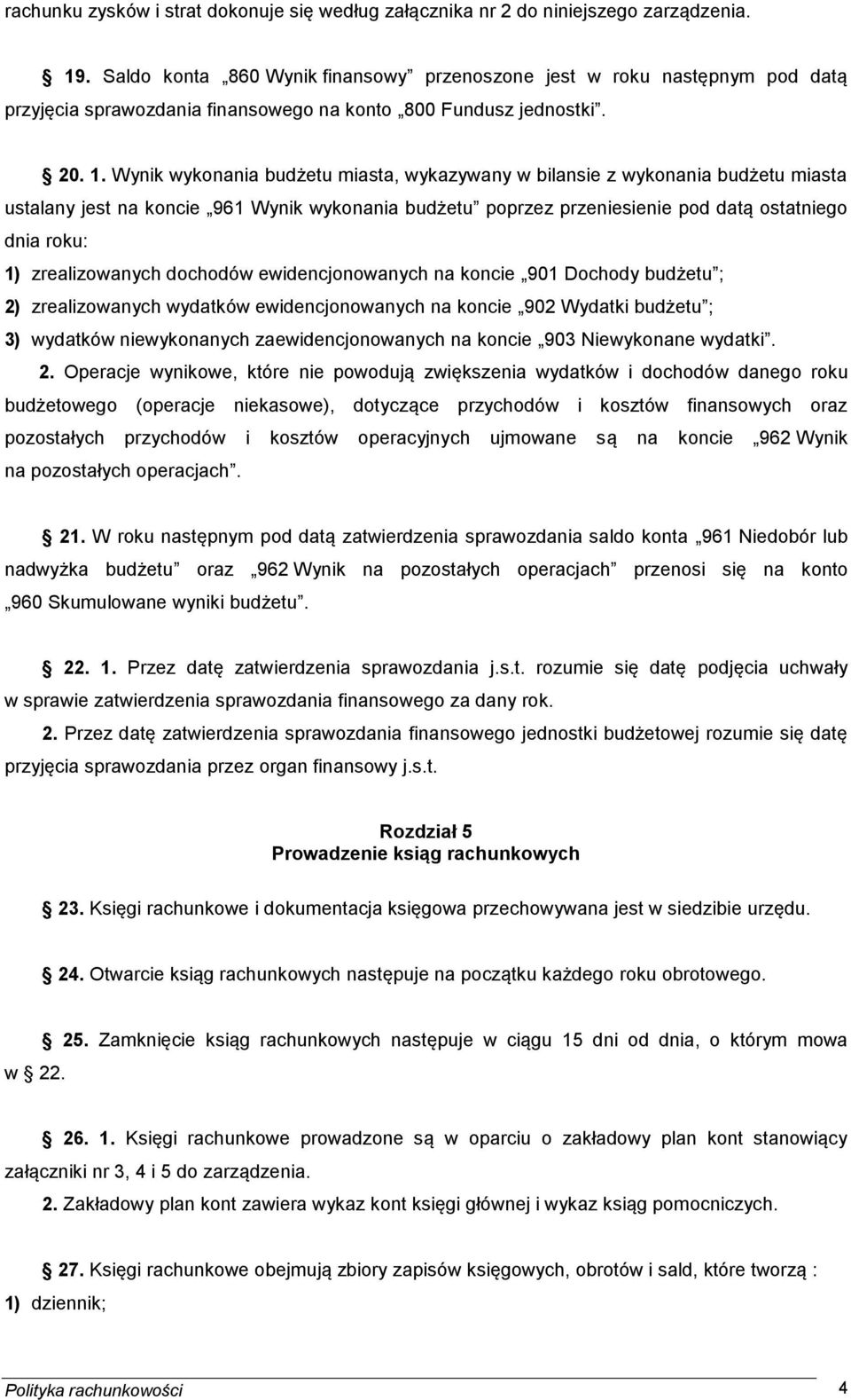 Wynik wykonania budżetu miasta, wykazywany w bilansie z wykonania budżetu miasta ustalany jest na koncie 961 Wynik wykonania budżetu poprzez przeniesienie pod datą ostatniego dnia roku: 1)