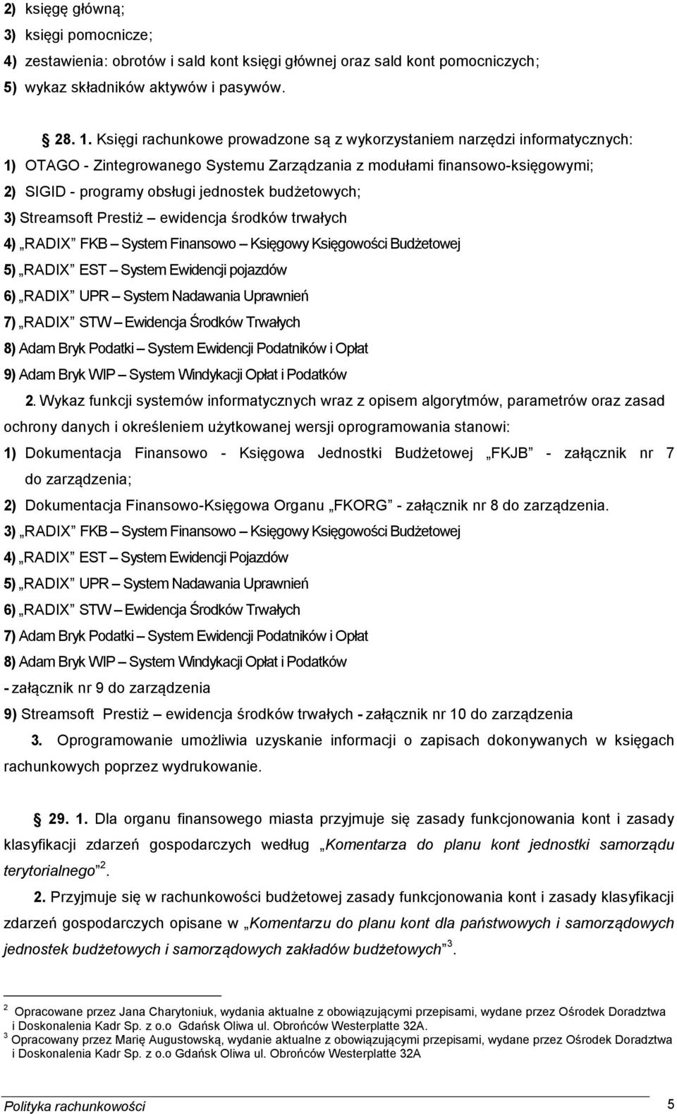 budżetowych; 3) Streamsoft Prestiż ewidencja środków trwałych 4) RADIX FKB System Finansowo Księgowy Księgowości Budżetowej 5) RADIX EST System Ewidencji pojazdów 6) RADIX UPR System Nadawania