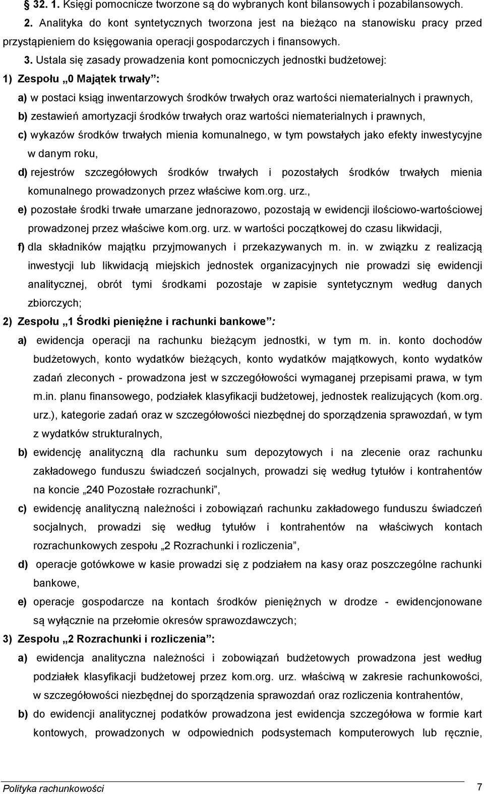 Ustala się zasady prowadzenia kont pomocniczych jednostki budżetowej: 1) Zespołu 0 Majątek trwały : a) w postaci ksiąg inwentarzowych środków trwałych oraz wartości niematerialnych i prawnych, b)