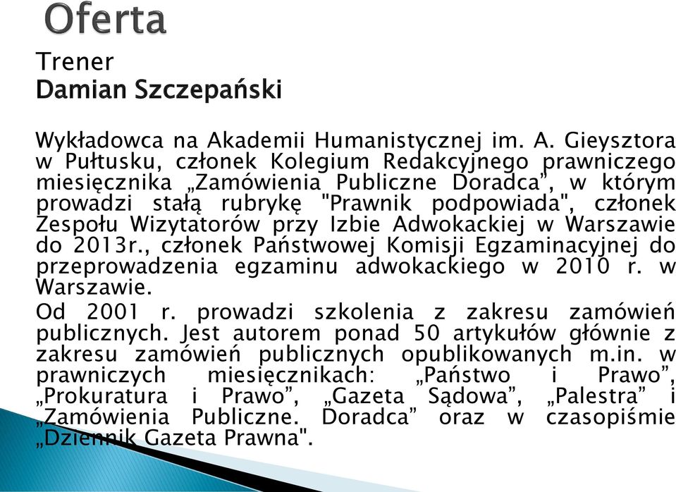 Gieysztora w Pułtusku, członek Kolegium Redakcyjnego prawniczego miesięcznika Zamówienia Publiczne Doradca, w którym prowadzi stałą rubrykę "Prawnik podpowiada", członek Zespołu