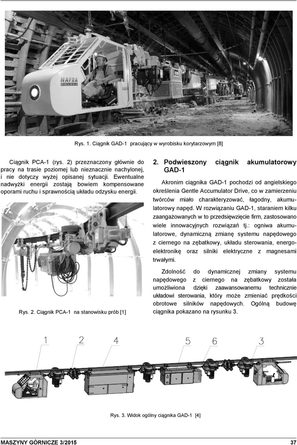 Podwieszony ciągnik akumulatorowy GAD-1 Akronim ciągnika GAD-1 pochodzi od angielskiego określenia Gentle Accumulator Drive, co w zamierzeniu twórców miało charakteryzować, łagodny, akumulatorowy