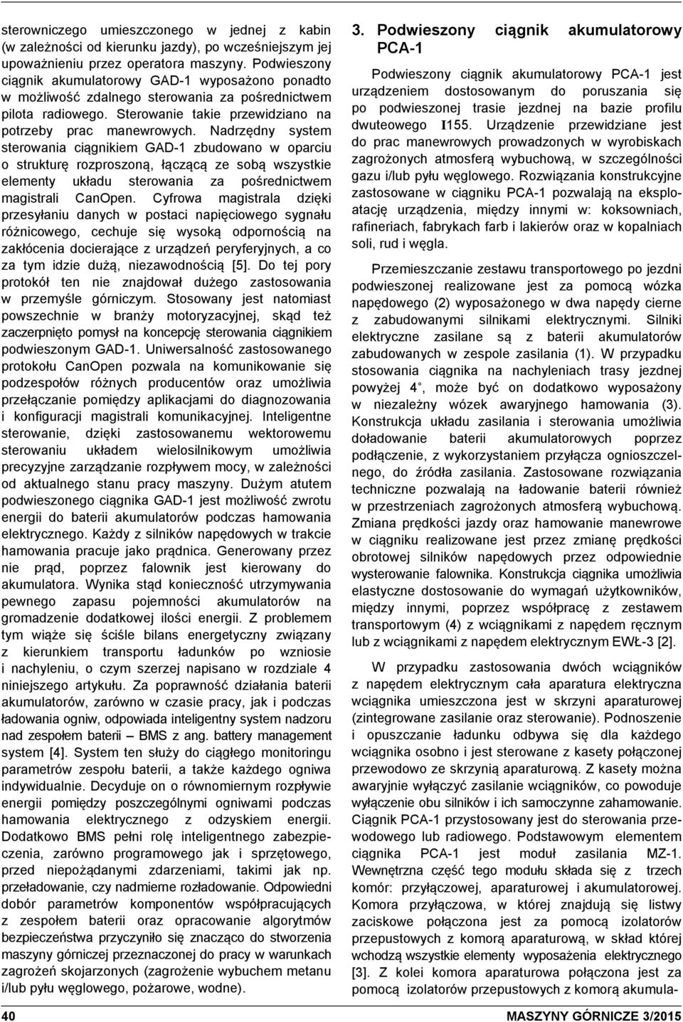 Nadrzędny system sterowania ciągnikiem GAD-1 zbudowano w oparciu o strukturę rozproszoną, łączącą ze sobą wszystkie elementy układu sterowania za pośrednictwem magistrali CanOpen.