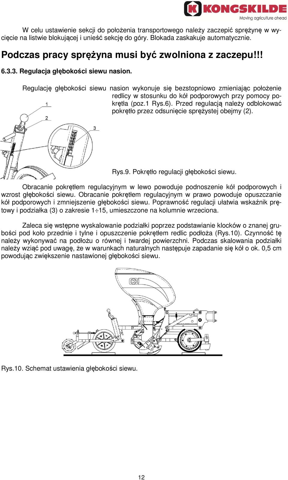 Regulację głębokości siewu nasion wykonuje się bezstopniowo zmieniając położenie redlicy w stosunku do kół podporowych przy pomocy po- krętła (poz.1 Rys.6).