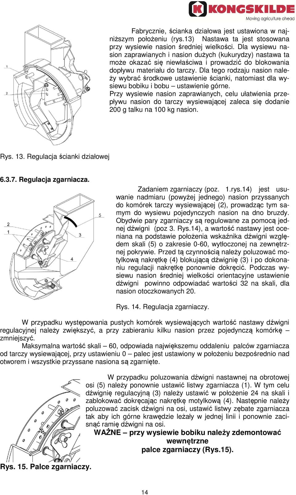 Dla tego rodzaju nasion naleścianki, natomiast dla wy- ży wybrać środkowe ustawienie siewu bobiku i bobu ustawienie górne.