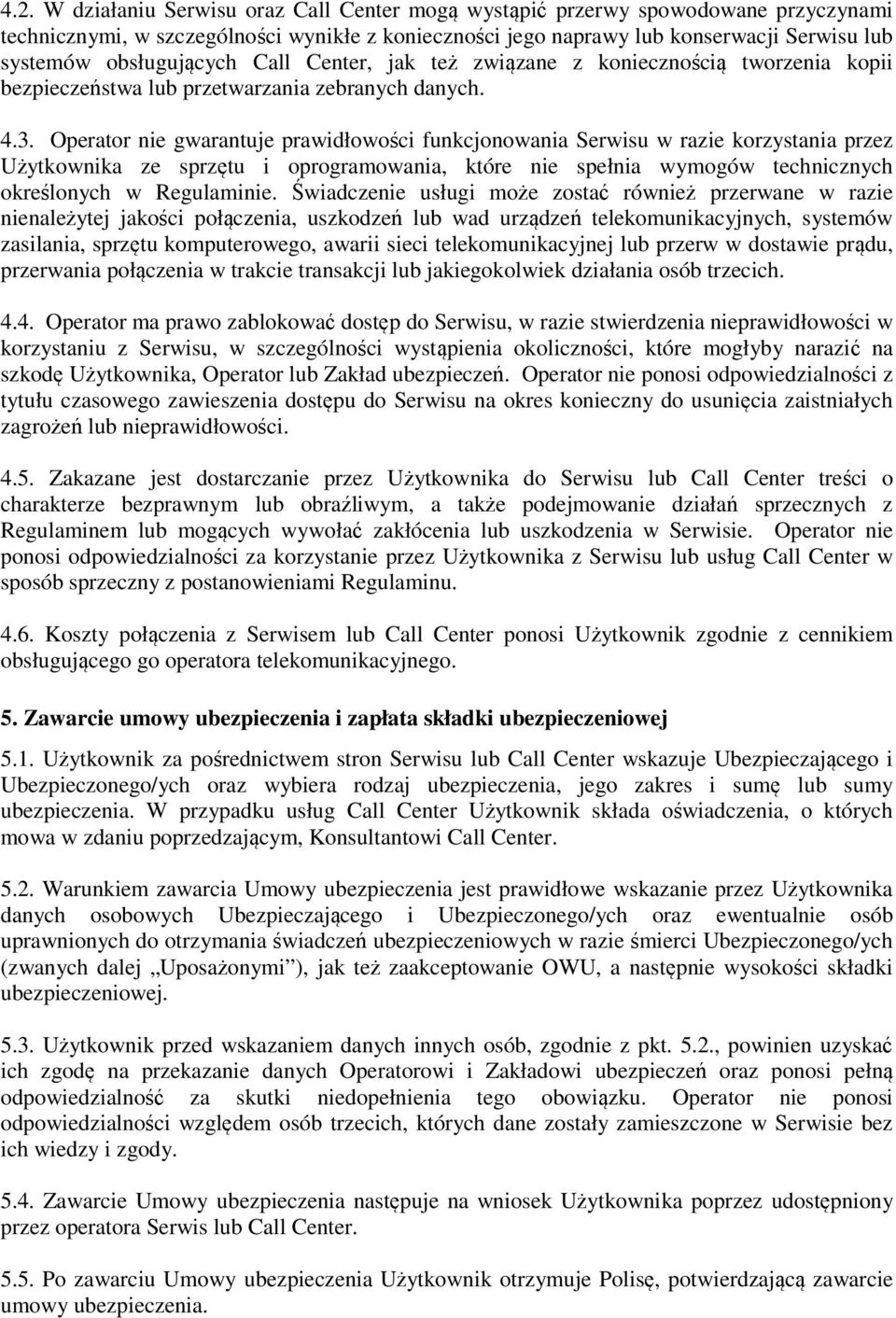 Operator nie gwarantuje prawidłowości funkcjonowania Serwisu w razie korzystania przez Użytkownika ze sprzętu i oprogramowania, które nie spełnia wymogów technicznych określonych w Regulaminie.