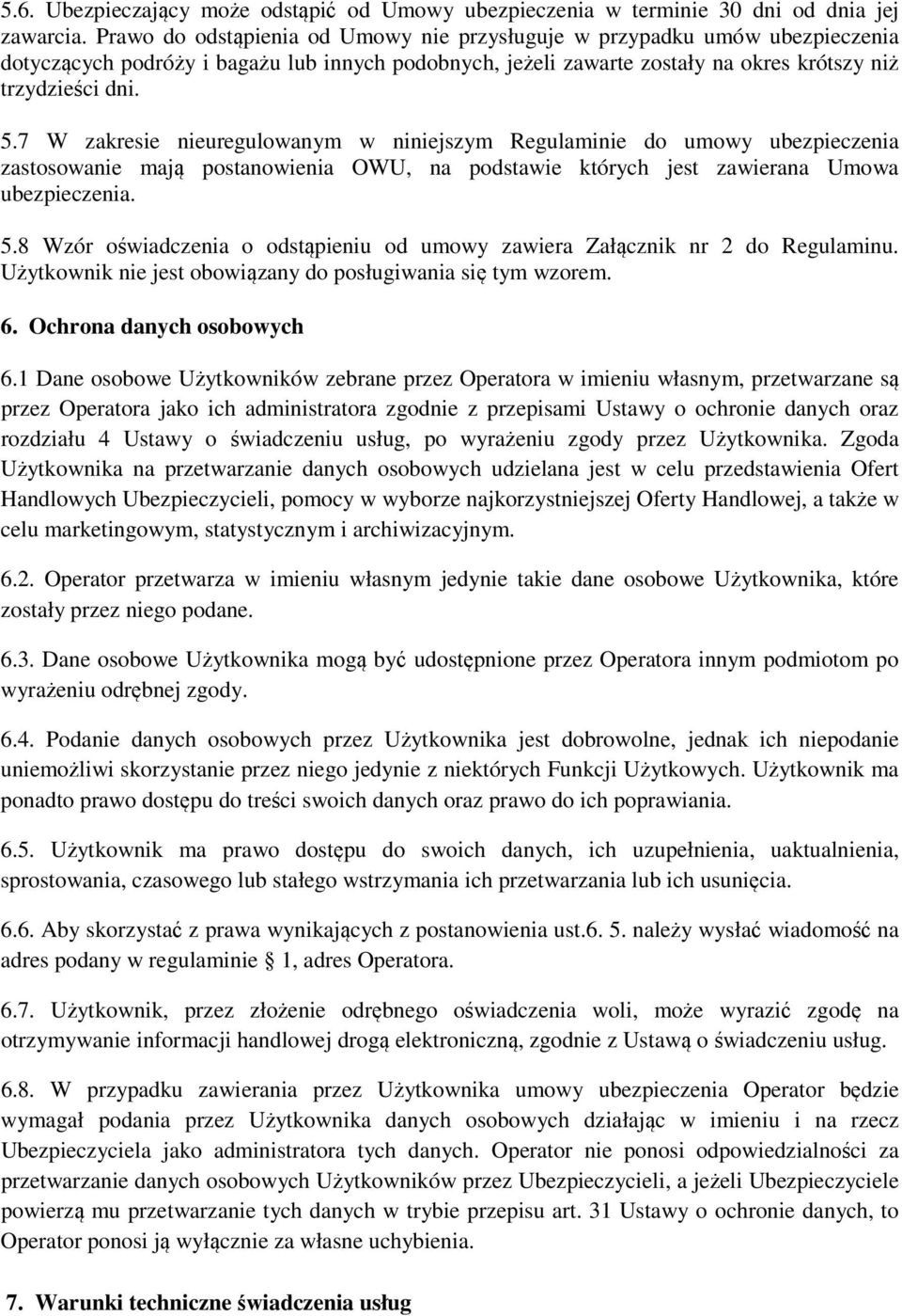 7 W zakresie nieuregulowanym w niniejszym Regulaminie do umowy ubezpieczenia zastosowanie mają postanowienia OWU, na podstawie których jest zawierana Umowa ubezpieczenia. 5.