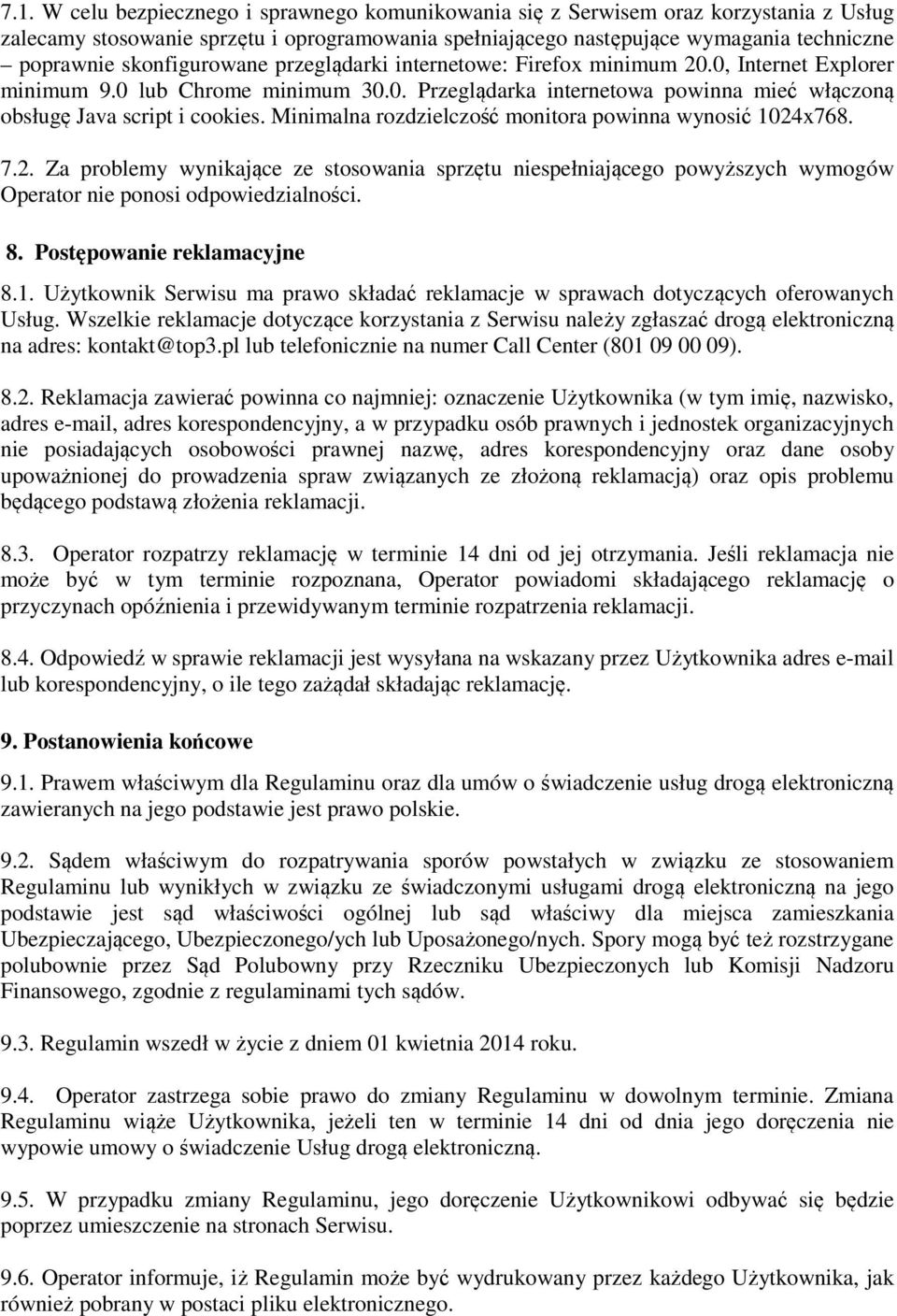 Minimalna rozdzielczość monitora powinna wynosić 1024x768. 7.2. Za problemy wynikające ze stosowania sprzętu niespełniającego powyższych wymogów Operator nie ponosi odpowiedzialności. 8.