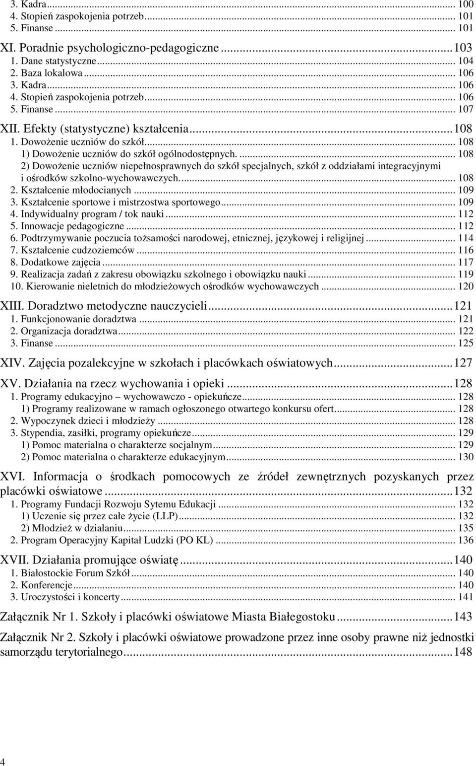 ... 108 2) Dowożenie uczniów niepełnosprawnych do szkół specjalnych, szkół z oddziałami integracyjnymi i ośrodków szkolno-wychowawczych.... 108 2. Kształcenie młodocianych... 109 3.