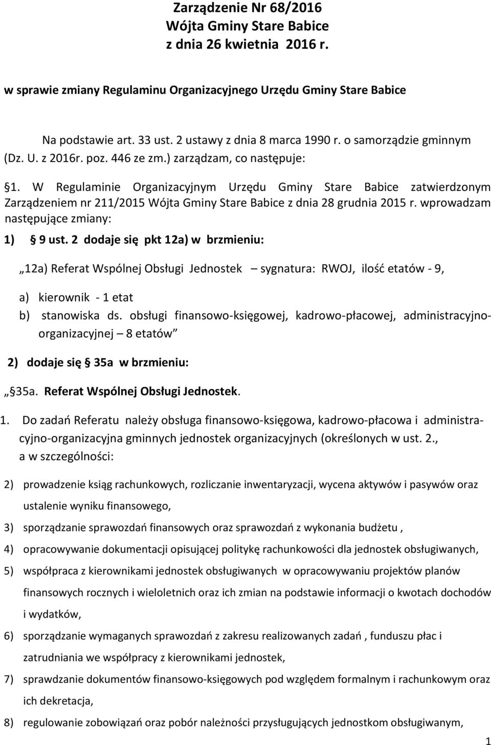 W Regulaminie Organizacyjnym Urzędu Gminy Stare Babice zatwierdzonym Zarządzeniem nr 211/2015 Wójta Gminy Stare Babice z dnia 28 grudnia 2015 r. wprowadzam następujące zmiany: 1) 9 ust.